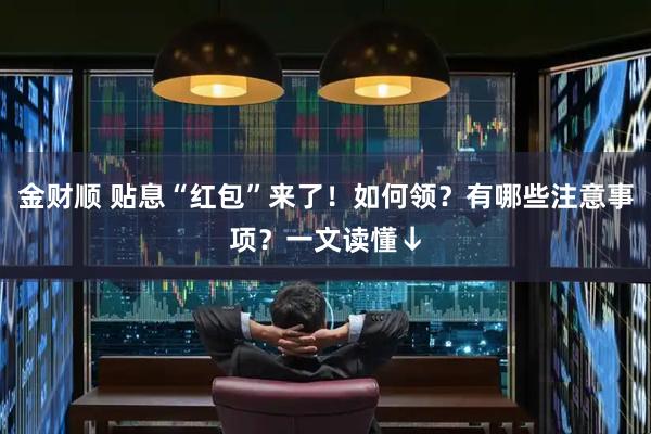 金财顺 贴息“红包”来了！如何领？有哪些注意事项？一文读懂↓